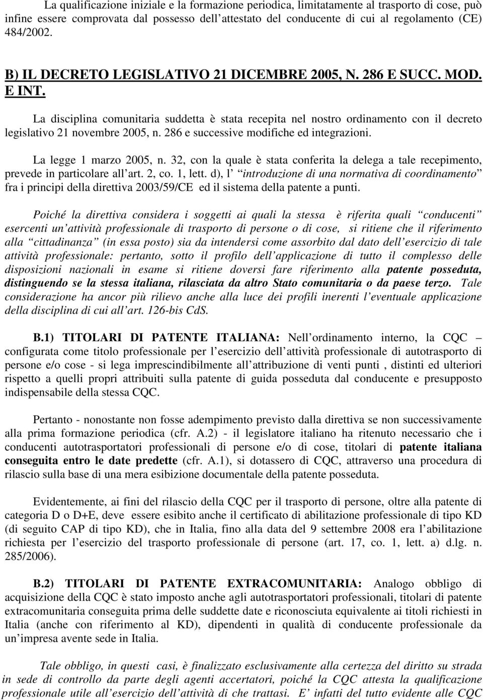 286 e successive modifiche ed integrazioni. La legge 1 marzo 2005, n. 32, con la quale è stata conferita la delega a tale recepimento, prevede in particolare all art. 2, co. 1, lett.