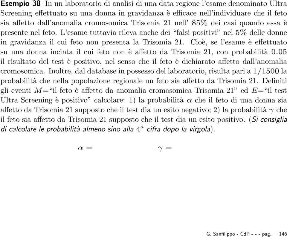 Cioè, se l esame è e ettuato su una donna incinta il cui feto non è a etto da Trisomia 21, con probabilità 0.