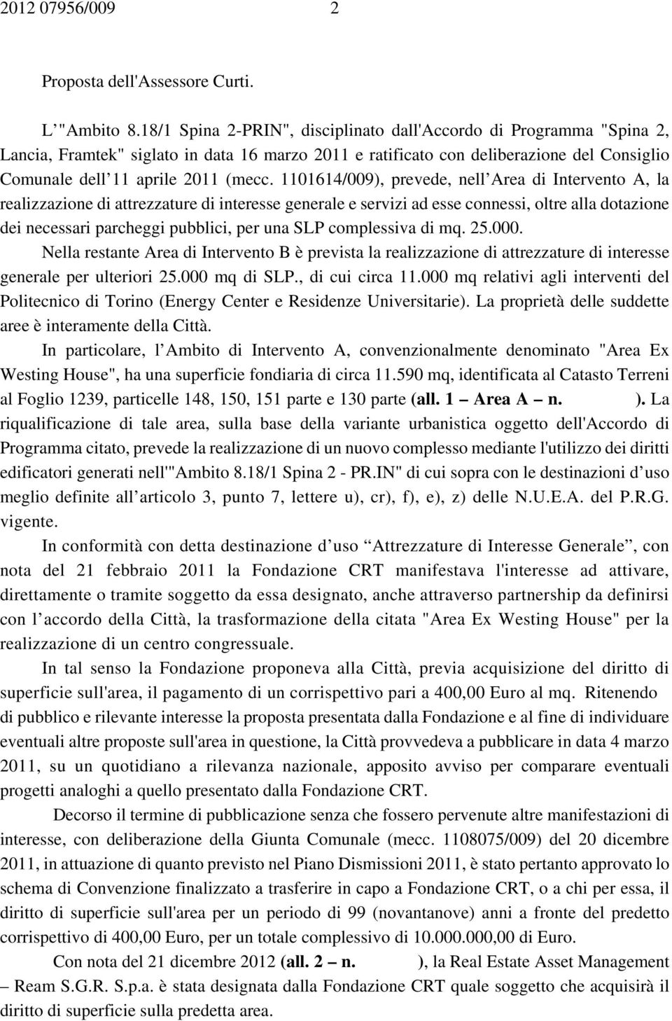 1101614/009), prevede, nell Area di Intervento A, la realizzazione di attrezzature di interesse generale e servizi ad esse connessi, oltre alla dotazione dei necessari parcheggi pubblici, per una SLP