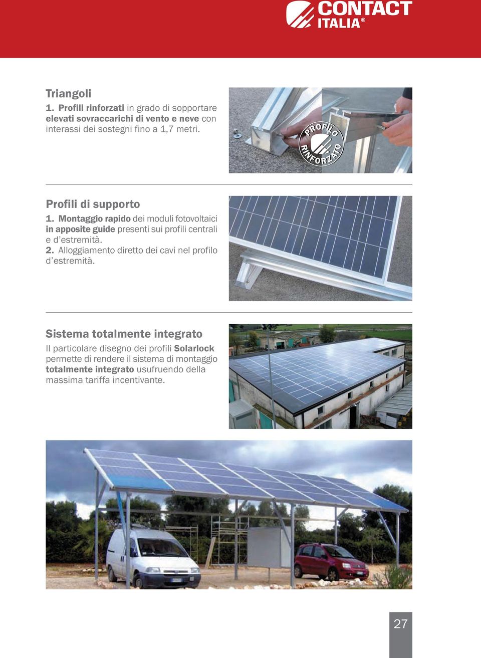 Profili di supporto. Montaggio rapido dei moduli fotovoltaici in apposite guide presenti sui profili centrali e d estremità. 2.