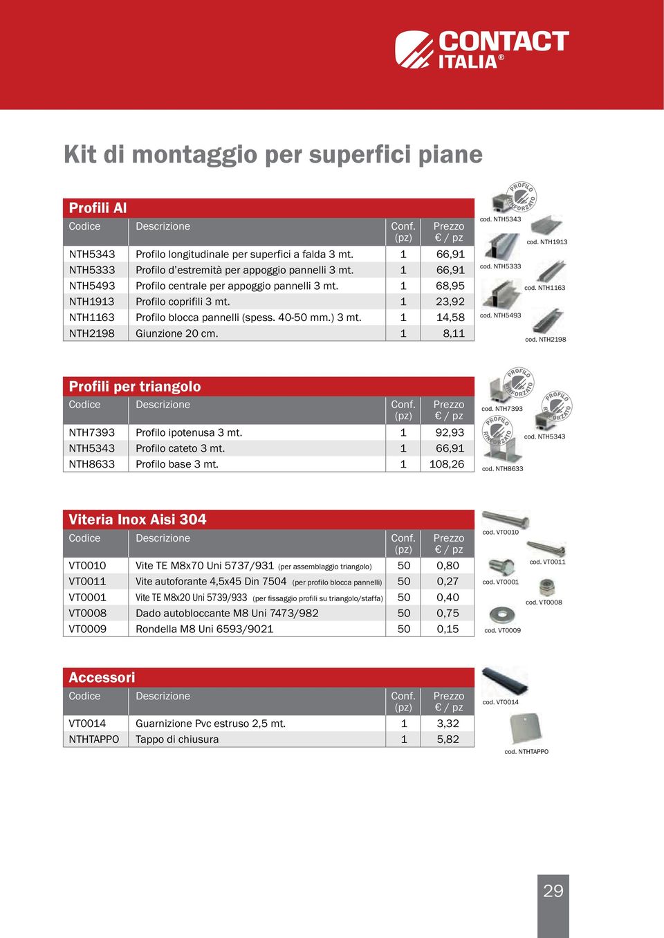 NTH5333 cod. NTH63 cod. NTH5493 cod. NTH298 Profili per triangolo cod. NTH7393 NTH7393 NTH5343 NTH8633 Profilo ipotenusa 3 mt. Profilo cateto 3 mt. Profilo base 3 mt. 92,93 66,9 08,26 cod.