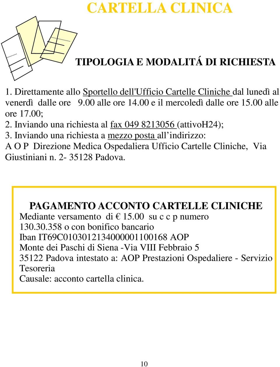 Inviando una richiesta a mezzo posta all indirizzo: A O P Direzione Medica Ospedaliera Ufficio Cartelle Cliniche, Via Giustiniani n. 2-35128 Padova.