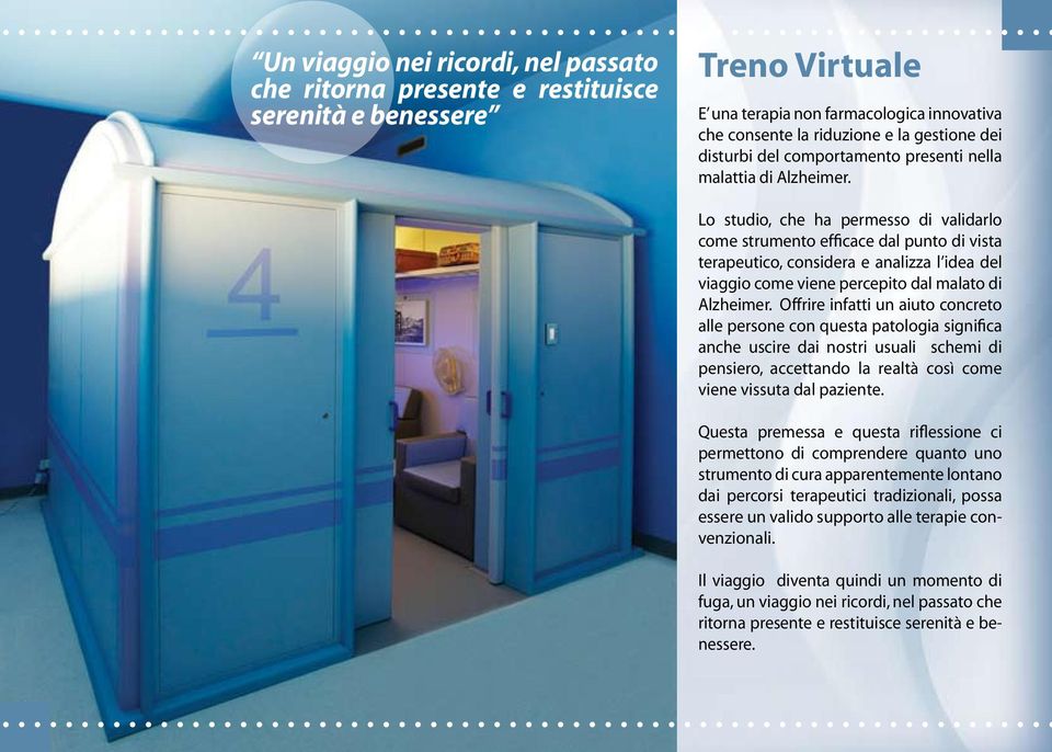 Lo studio, che ha permesso di validarlo come strumento efficace dal punto di vista terapeutico, considera e analizza l idea del viaggio come viene percepito dal malato di Alzheimer.