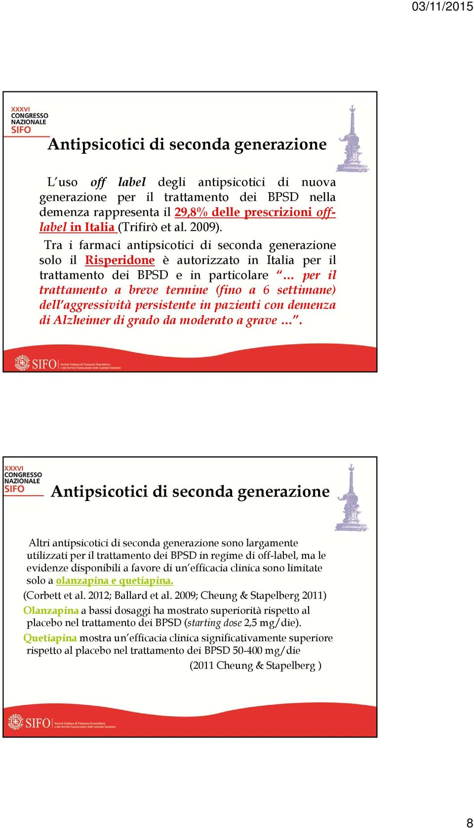 Tra i farmaci antipsicotici di seconda generazione solo il Risperidone è autorizzato in Italia per il trattamento dei BPSD e in particolare per il trattamento a breve termine (fino a 6 settimane)
