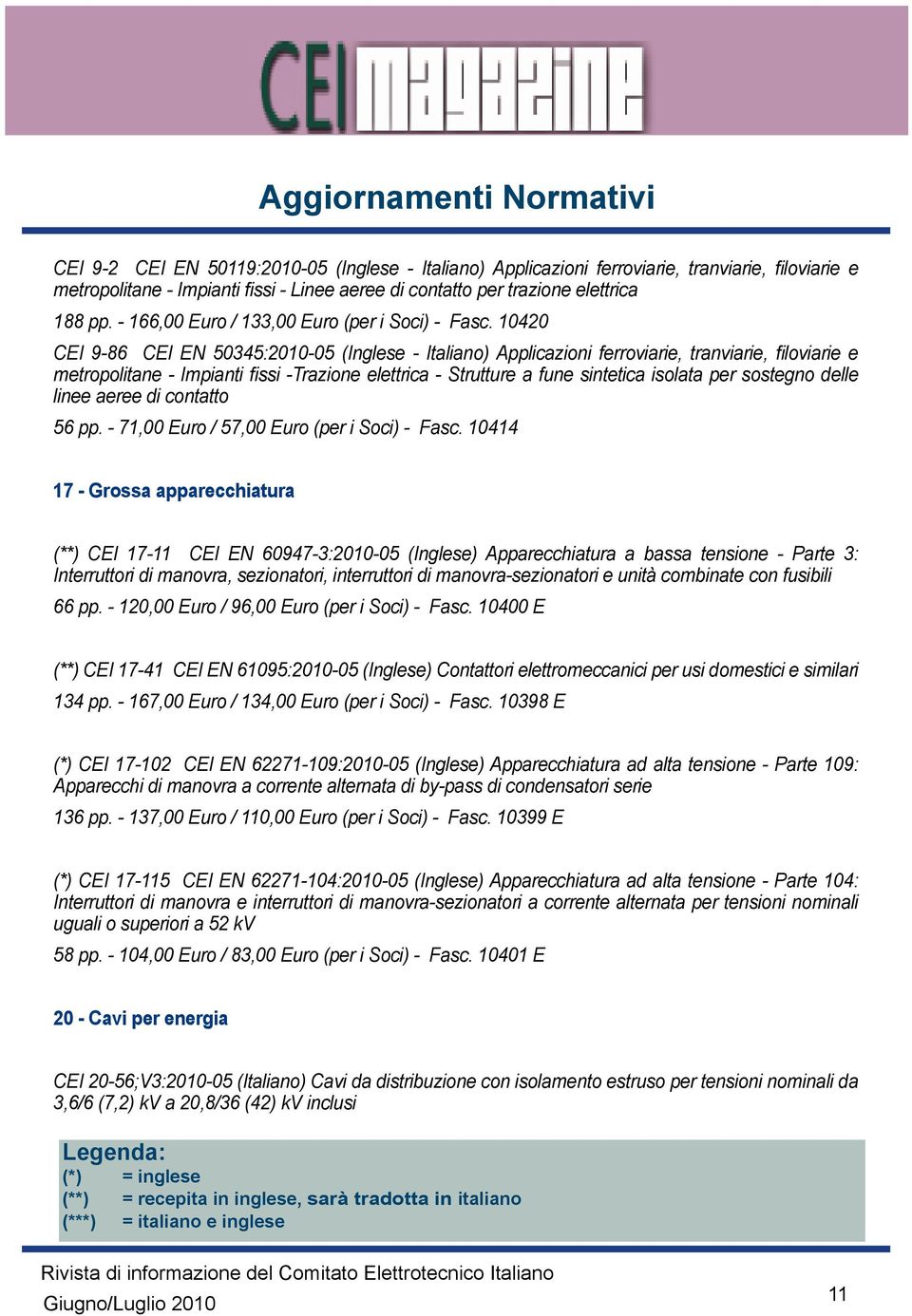 10420 CEI 9-86 CEI EN 50345:2010-05 (Inglese - Italiano) Applicazioni ferroviarie, tranviarie, filoviarie e metropolitane - Impianti fissi -Trazione elettrica - Strutture a fune sintetica isolata per