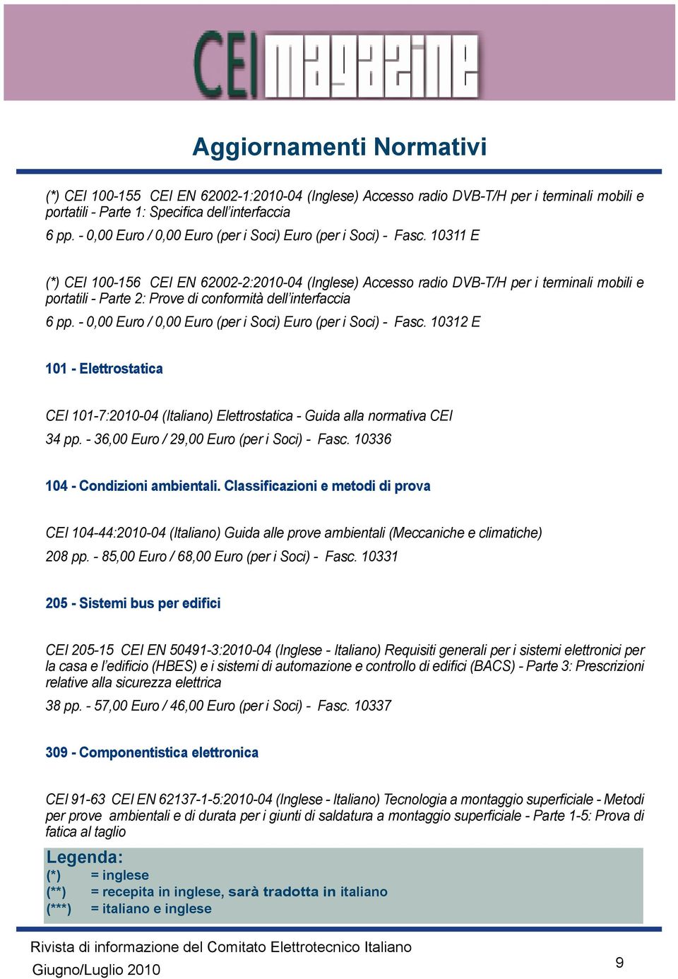 10311 E (*) CEI 100-156 CEI EN 62002-2:2010-04 (Inglese) Accesso radio DVB-T/H per i terminali mobili e portatili - Parte 2: Prove di conformità dell interfaccia 6 pp.