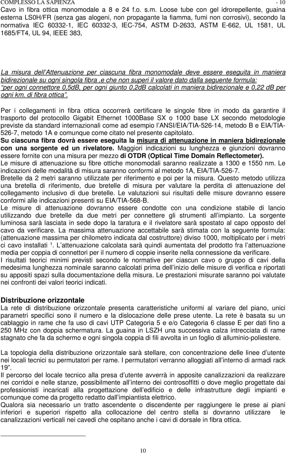 IEC-754, ASTM D-2633, ASTM E-662, UL 1581, UL 1685/FT4, UL 94, IEEE 383, La misura dell Attenuazione per ciascuna fibra monomodale deve essere eseguita in maniera bidirezionale su ogni singola