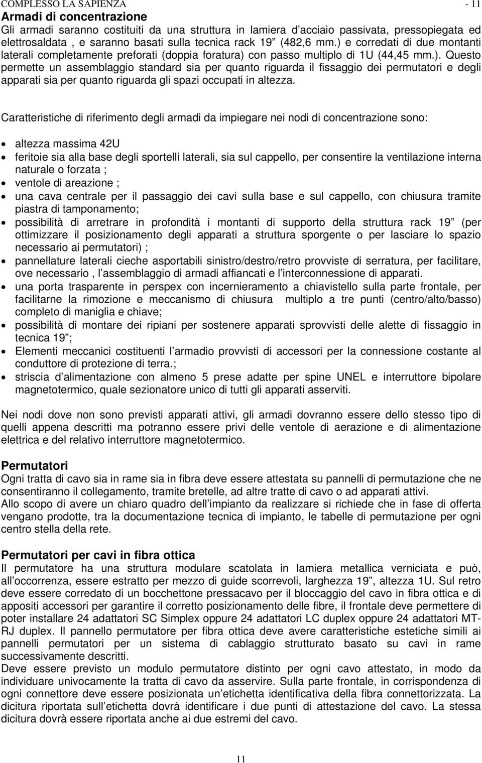 Caratteristiche di riferimento degli armadi da impiegare nei nodi di concentrazione sono: altezza massima 42U feritoie sia alla base degli sportelli laterali, sia sul cappello, per consentire la