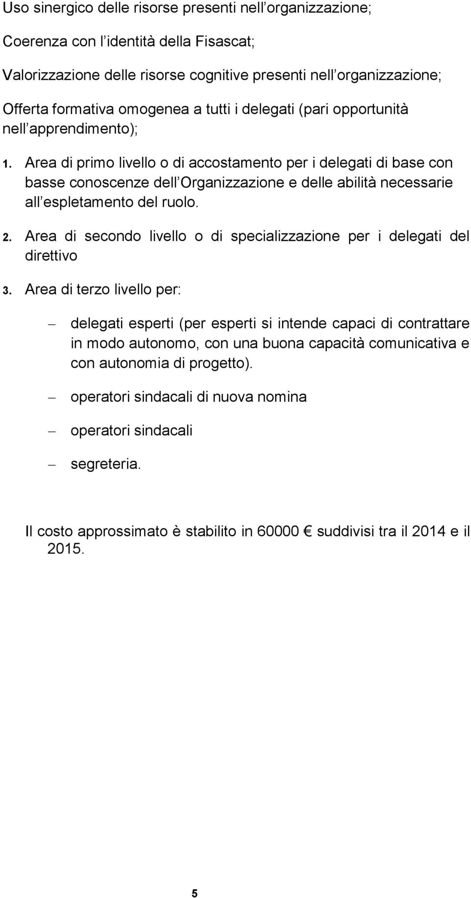 Area di primo livello o di accostamento per i delegati di base con basse conoscenze dell Organizzazione e delle abilità necessarie all espletamento del ruolo. 2.