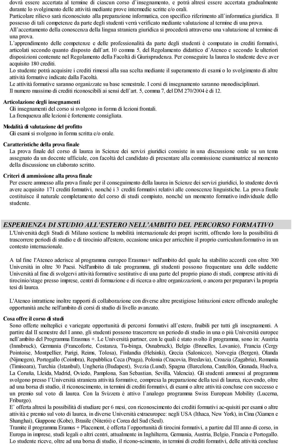 Il possesso di tali competenze da parte degli studenti verrà verificato mediante valutazione al termine di una prova.