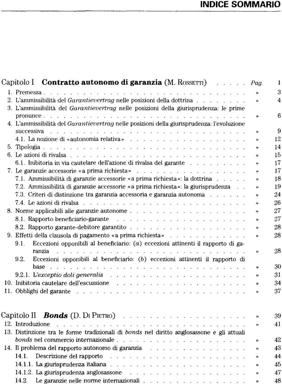 L'ammissibilità del Garantievertrag nelle posizioni della giurisprudenza: l'evoluzione successiva» 9 4.1. La nozione di «autonomia relativa»» 12 5. Tipologia» 14 6. Le azioni di rivalsa» 15 6.1. Inibitoria in via cautelare dell'azione di rivalsa del garante» 17 7.