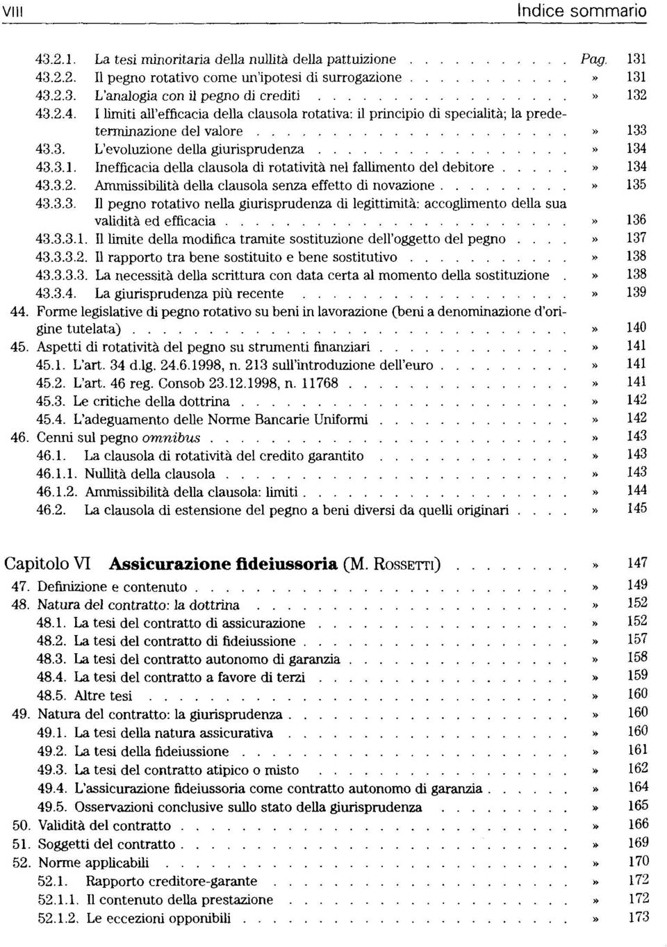 3.2. Ammissibilità della clausola senza effetto di novazione» 135 43.3.3. Il pegno rotativo nella giurisprudenza di legittimità: accoglimento della sua validità ed efficacia» 136 43.3.3.1. Il limite della modifica tramite sostituzione dell'oggetto del pegno.