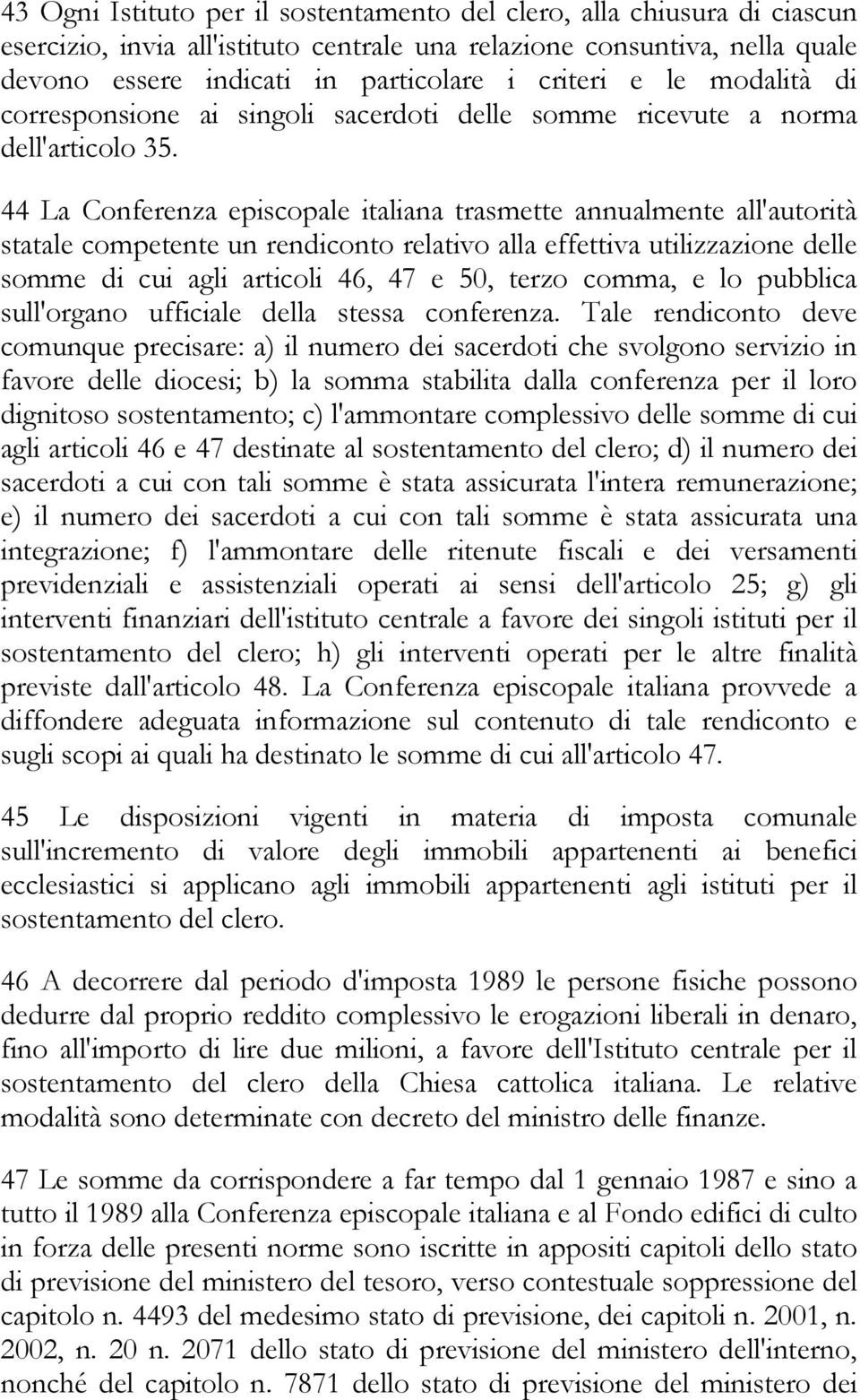 44 La Conferenza episcopale italiana trasmette annualmente all'autorità statale competente un rendiconto relativo alla effettiva utilizzazione delle somme di cui agli articoli 46, 47 e 50, terzo