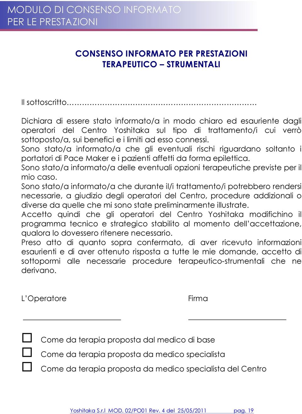 Sono stato/a informato/a che gli eventuali rischi riguardano soltanto i portatori di Pace Maker e i pazienti affetti da forma epilettica.