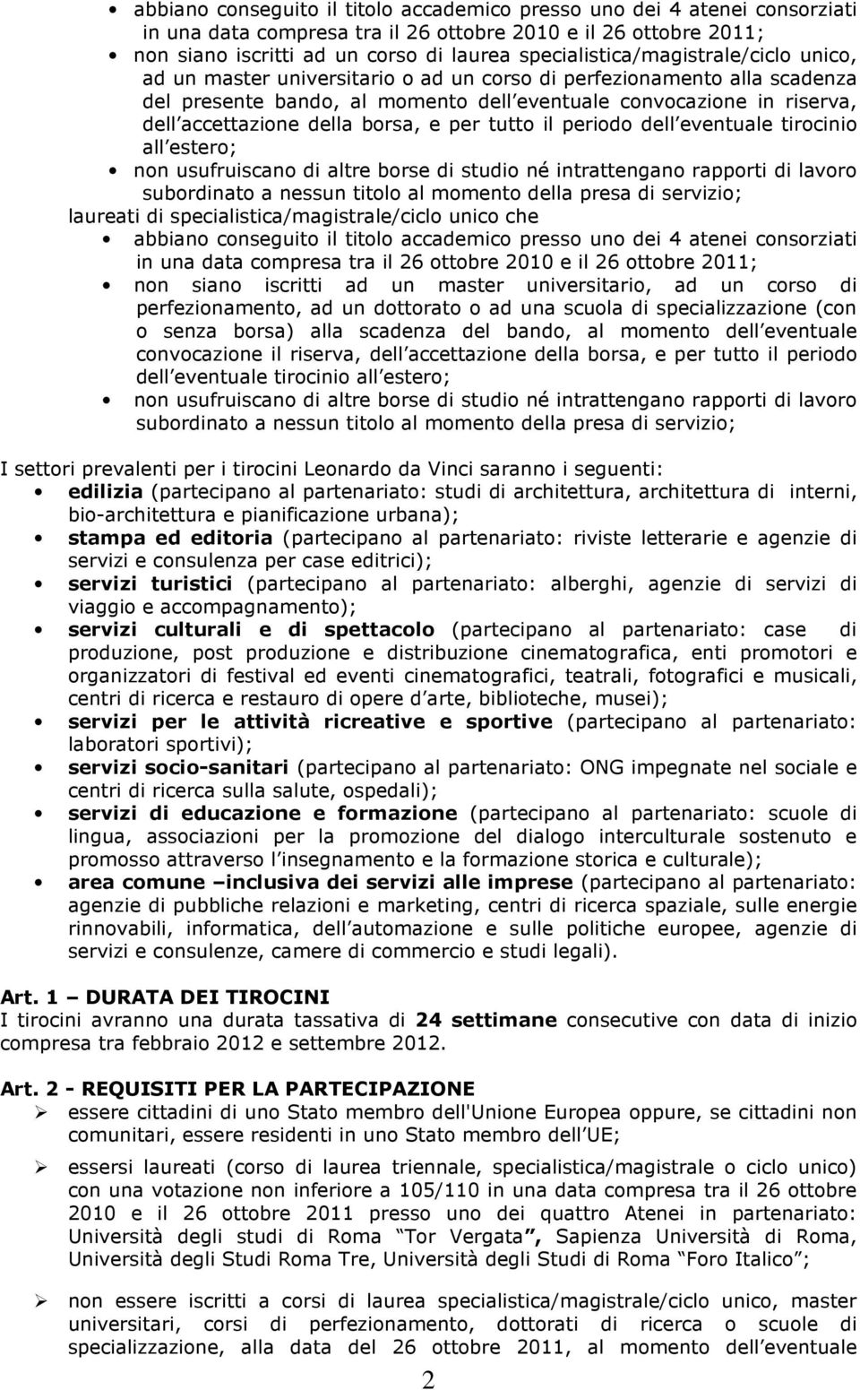 accettazione della borsa, e per tutto il periodo dell eventuale tirocinio all estero; non usufruiscano di altre borse di studio né intrattengano rapporti di lavoro subordinato a nessun titolo al