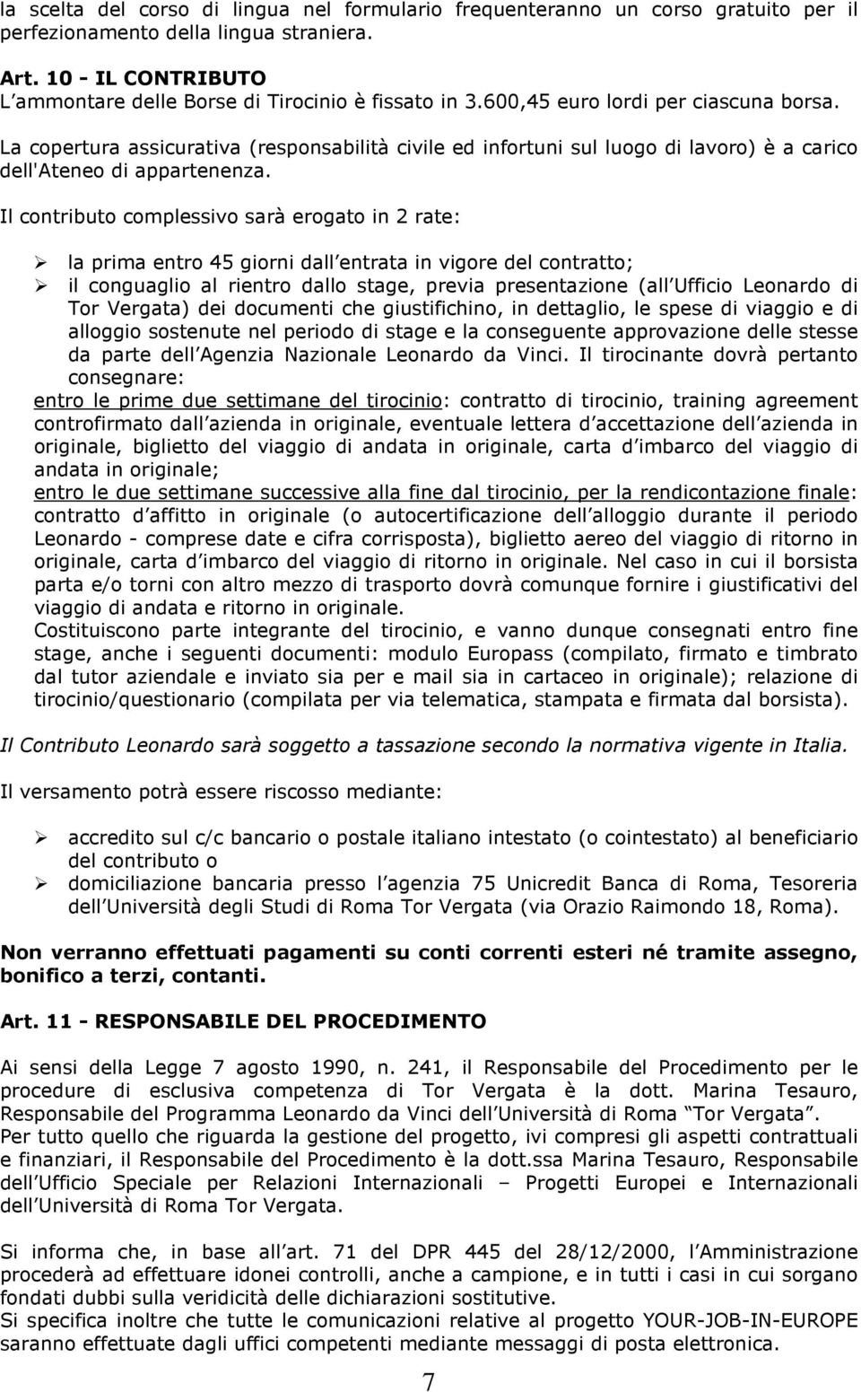 La copertura assicurativa (responsabilità civile ed infortuni sul luogo di lavoro) è a carico dell'ateneo di appartenenza.