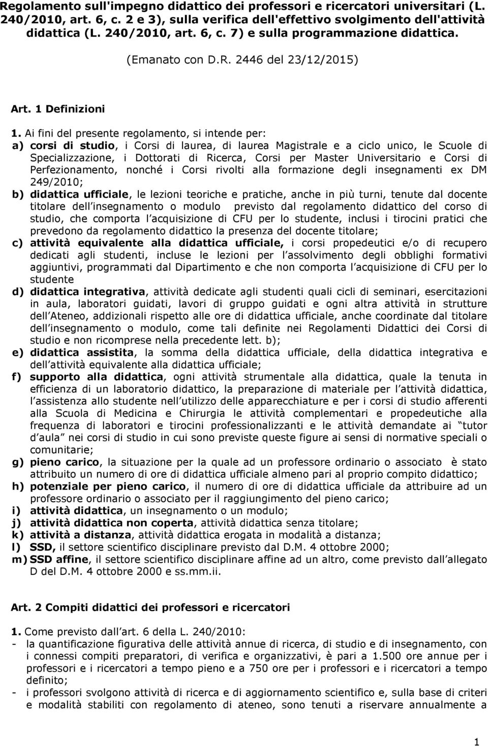 Ai fini del presente regolamento, si intende per: a) corsi di studio, i Corsi di laurea, di laurea Magistrale e a ciclo unico, le Scuole di Specializzazione, i Dottorati di Ricerca, Corsi per Master