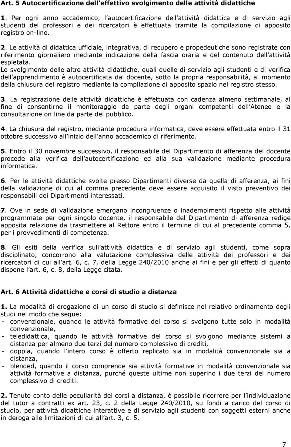 2. Le attività di didattica ufficiale, integrativa, di recupero e propedeutiche sono registrate con riferimento giornaliero mediante indicazione della fascia oraria e del contenuto dell attività