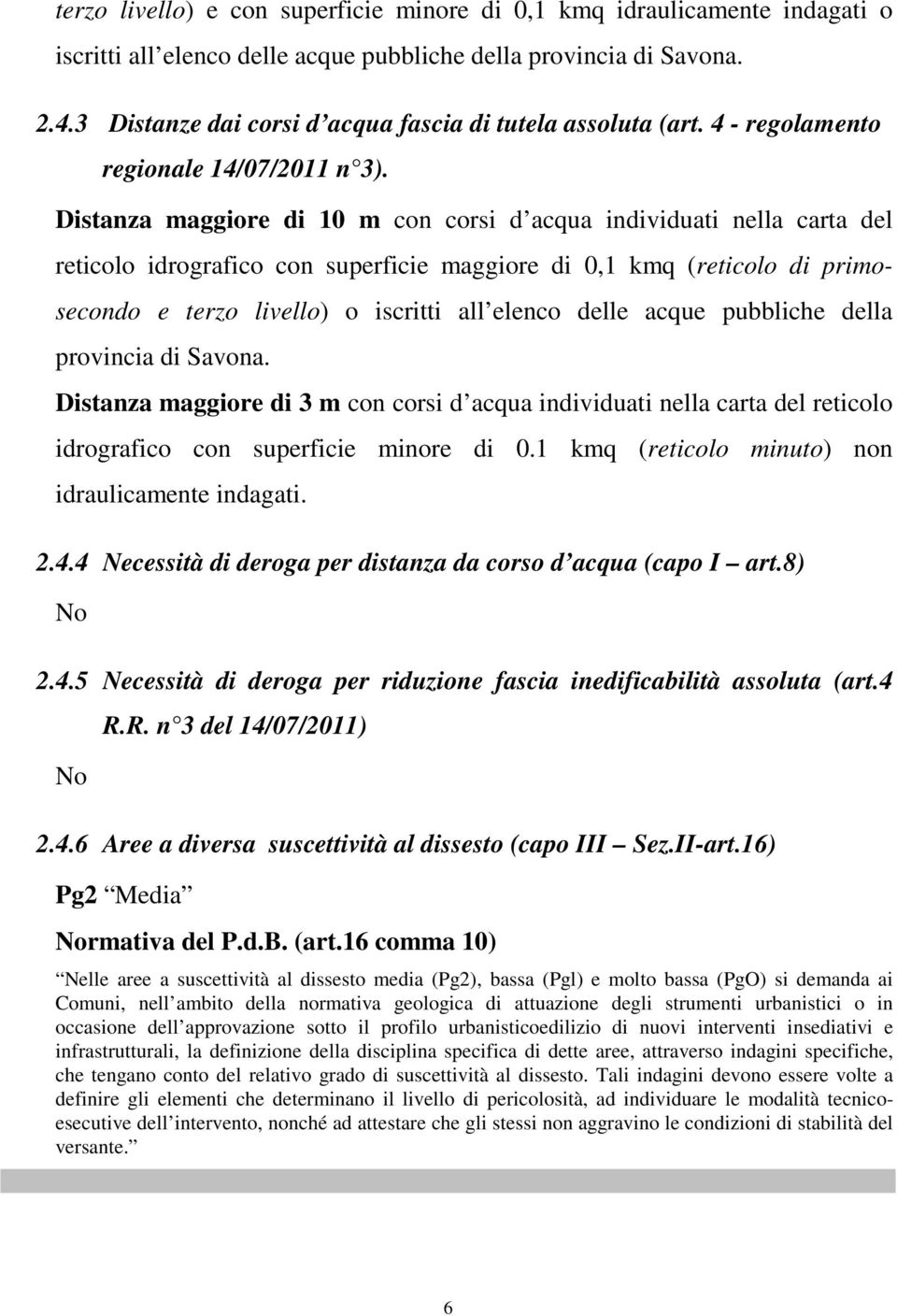 Distanza maggiore di 10 m con corsi d acqua individuati nella carta del reticolo idrografico con superficie maggiore di 0,1 kmq (reticolo di primosecondo e terzo livello) o iscritti all elenco delle