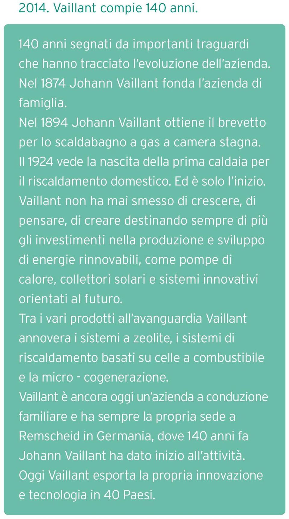 Vaillant non ha mai smesso di crescere, di pensare, di creare destinando sempre di più gli investimenti nella produzione e sviluppo di energie rinnovabili, come pompe di calore, collettori solari e