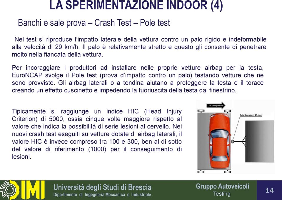 Per incoraggiare i produttori ad installare nelle proprie vetture airbag per la testa, EuroNCAP svolge il Pole test (prova d impatto contro un palo) testando vetture che ne sono provviste.