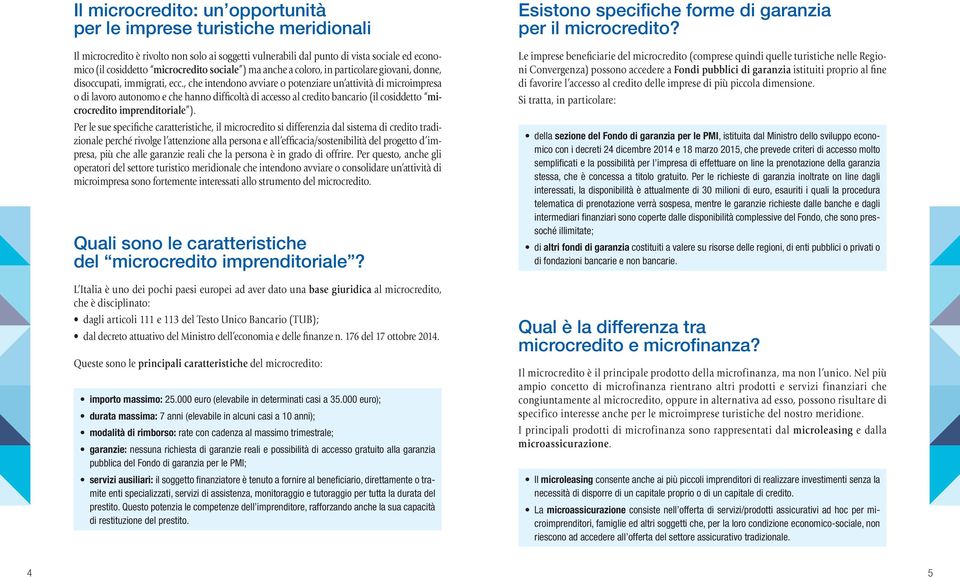 , che intendono avviare o potenziare un attività di microimpresa o di lavoro autonomo e che hanno difficoltà di accesso al credito bancario (il cosiddetto microcredito imprenditoriale ).