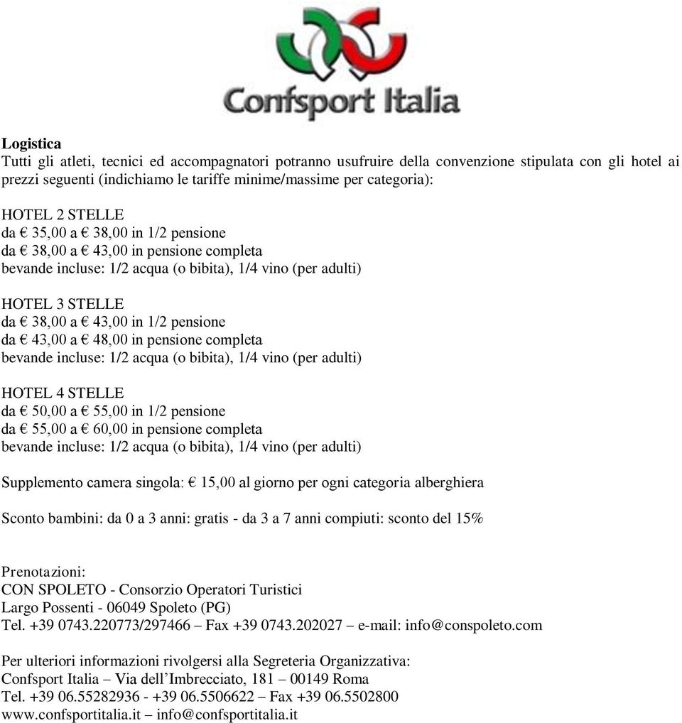 48,00 in pensione completa bevande incluse: 1/2 acqua (o bibita), 1/4 vino (per adulti) HOTEL 4 STELLE da 50,00 a 55,00 in 1/2 pensione da 55,00 a 60,00 in pensione completa bevande incluse: 1/2