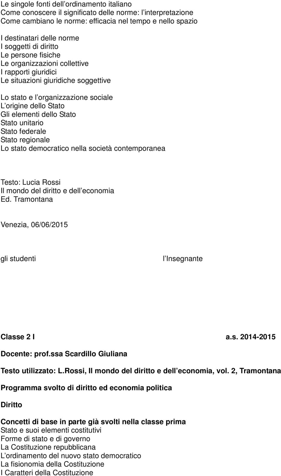 Stato unitario Stato federale Stato regionale Lo stato democratico nella società contemporanea Testo: Lucia Rossi Il mondo del diritto e dell economia Ed.