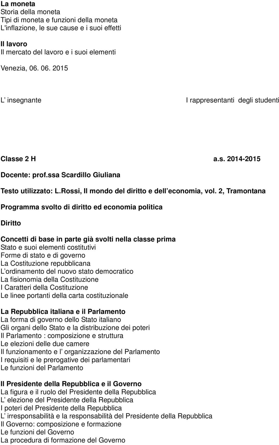 2, Tramontana Programma svolto di diritto ed economia politica Diritto Concetti di base in parte già svolti nella classe prima Stato e suoi elementi costitutivi Forme di stato e di governo La