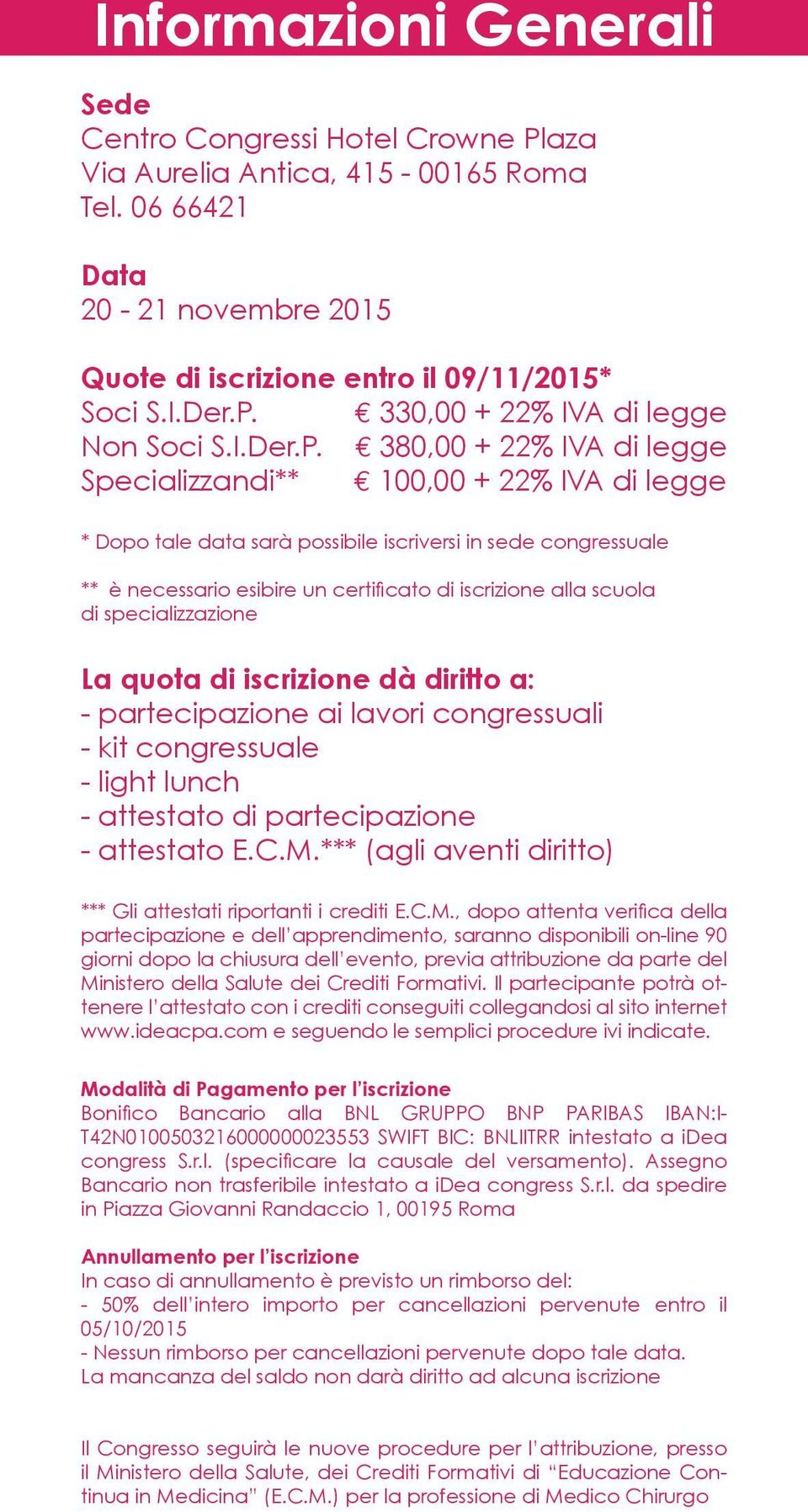 e 380,00 + 22% IVA di legge Specializzandi** e 100,00 + 22% IVA di legge * Dopo tale data sarà possibile iscriversi in sede congressuale ** è necessario esibire un certificato di iscrizione alla