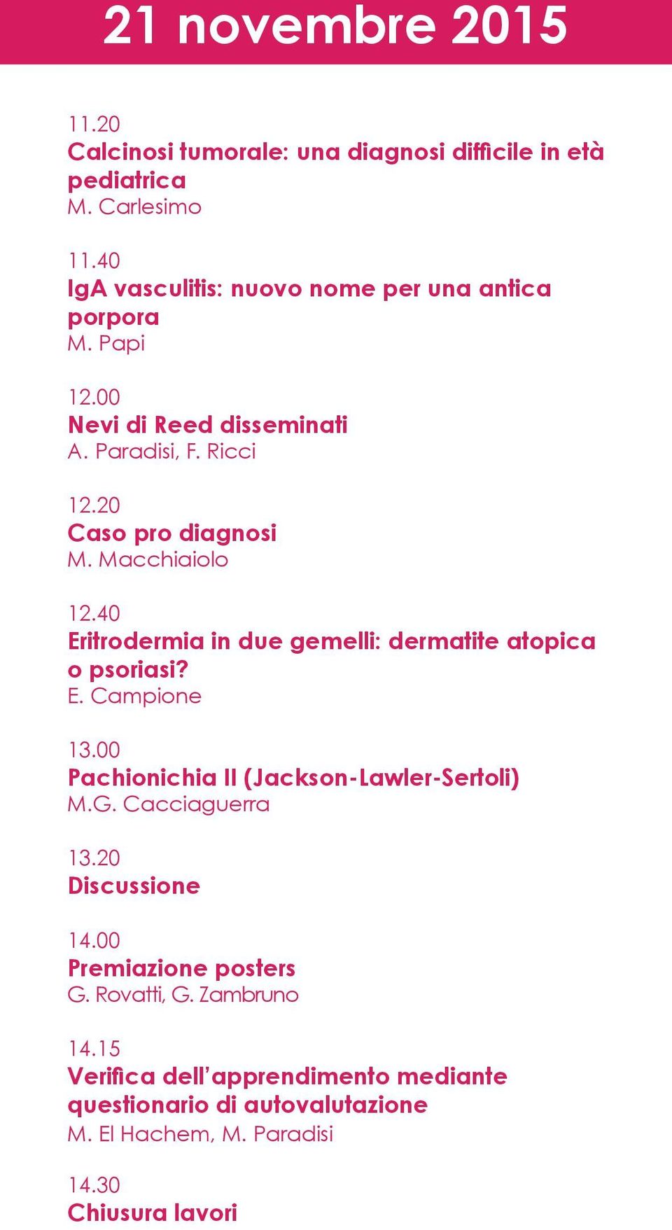 Macchiaiolo 12.40 Eritrodermia in due gemelli: dermatite atopica o psoriasi? E. Campione 13.00 Pachionichia II (Jackson-Lawler-Sertoli) M.G.