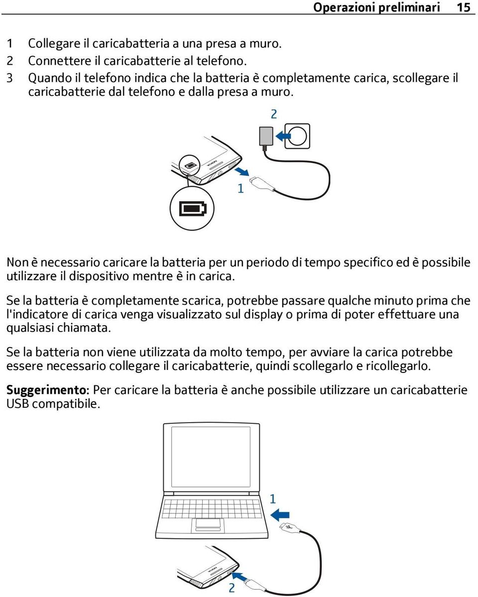 Non è necessario caricare la batteria per un periodo di tempo specifico ed è possibile utilizzare il dispositivo mentre è in carica.