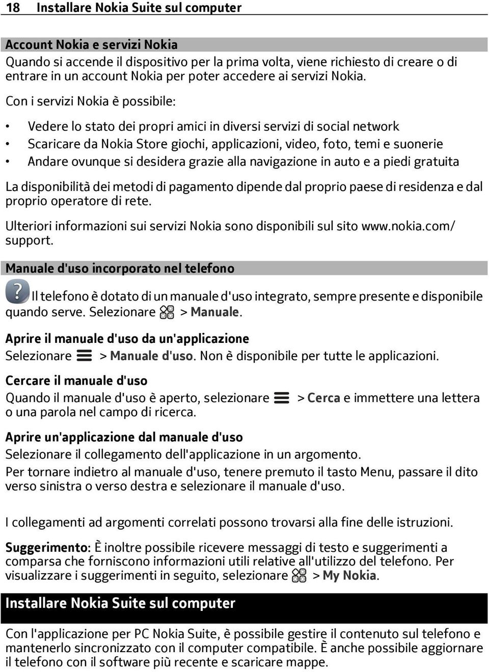 Con i servizi Nokia è possibile: Vedere lo stato dei propri amici in diversi servizi di social network Scaricare da Nokia Store giochi, applicazioni, video, foto, temi e suonerie Andare ovunque si