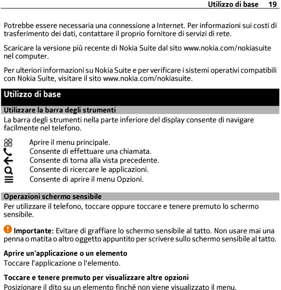 Per ulteriori informazioni su Nokia Suite e per verificare i sistemi operativi compatibili con Nokia Suite, visitare il sito www.nokia.com/nokiasuite.