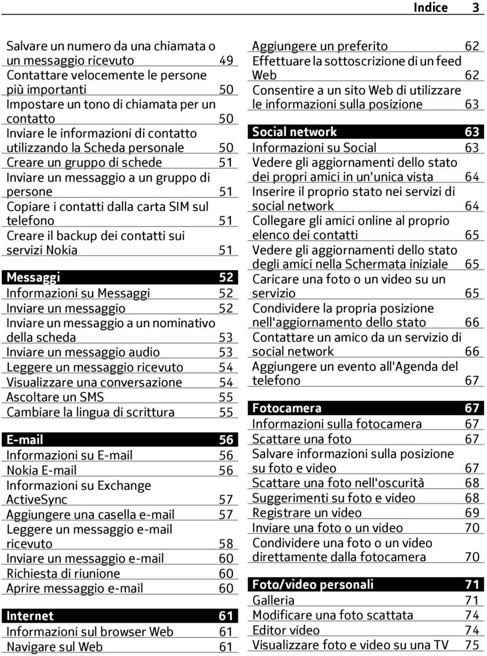 contatti sui servizi Nokia 51 Messaggi 52 Informazioni su Messaggi 52 Inviare un messaggio 52 Inviare un messaggio a un nominativo della scheda 53 Inviare un messaggio audio 53 Leggere un messaggio