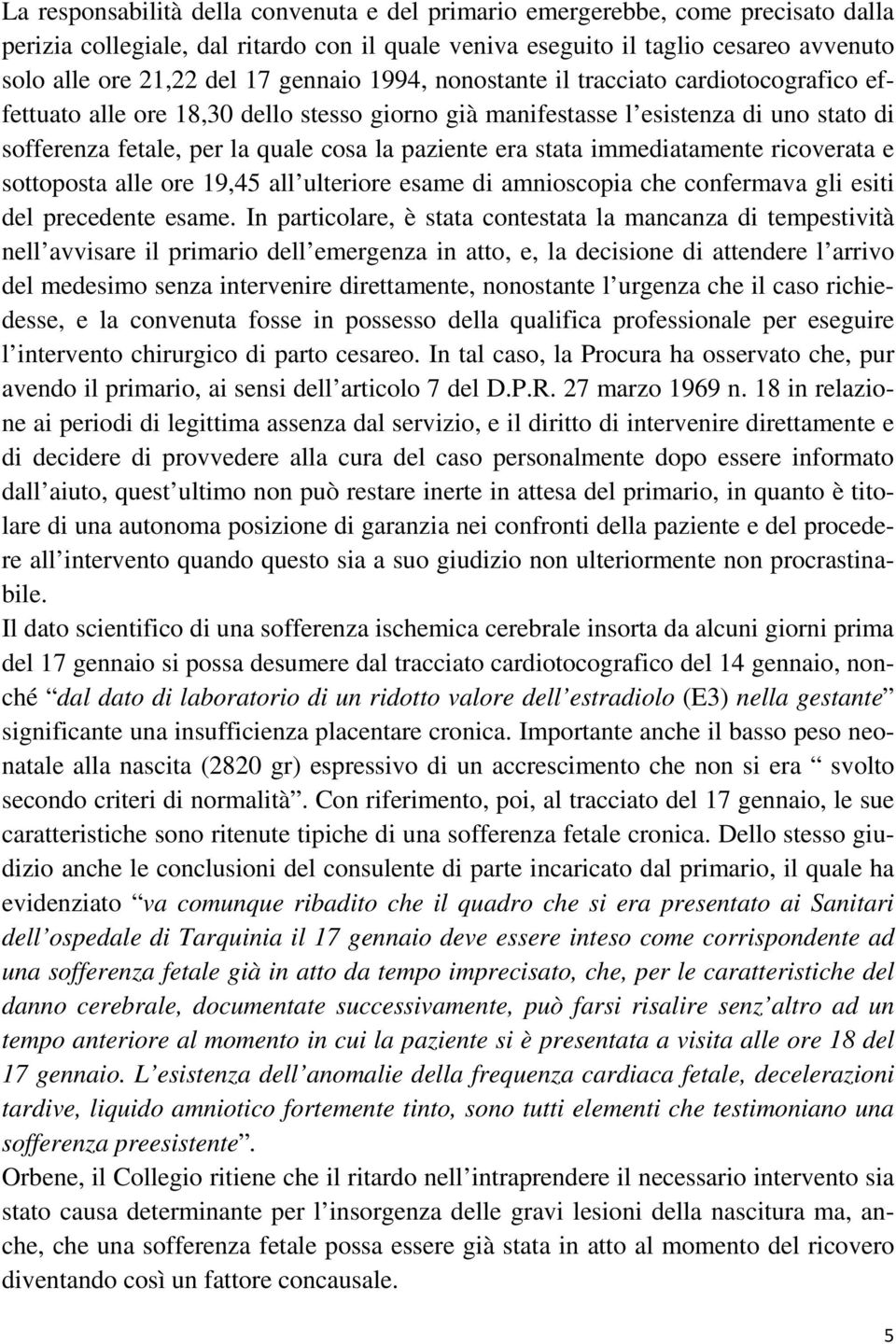 stata immediatamente ricoverata e sottoposta alle ore 19,45 all ulteriore esame di amnioscopia che confermava gli esiti del precedente esame.