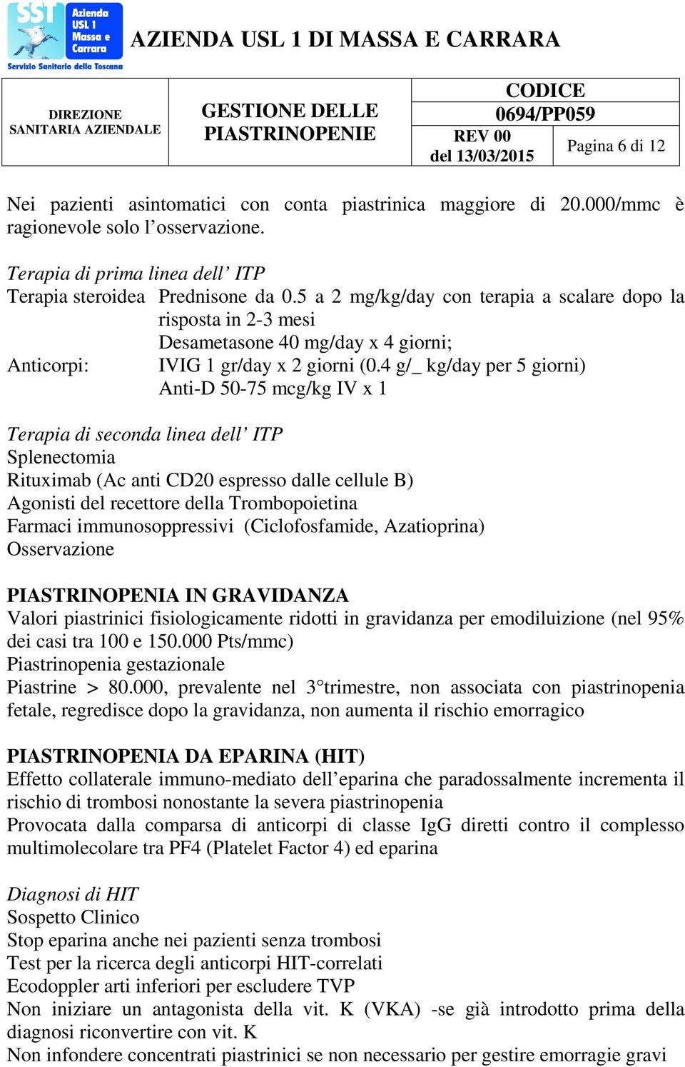 4 g/_ kg/day per 5 giorni) Anti-D 50-75 mcg/kg IV x 1 Terapia di seconda linea dell ITP Splenectomia Rituximab (Ac anti CD20 espresso dalle cellule B) Agonisti del recettore della Trombopoietina