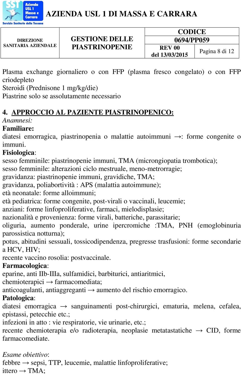 Fisiologica: sesso femminile: piastrinopenie immuni, TMA (microngiopatia trombotica); sesso femminile: alterazioni ciclo mestruale, meno-metrorragie; gravidanza: piastrinopenie immuni, gravidiche,