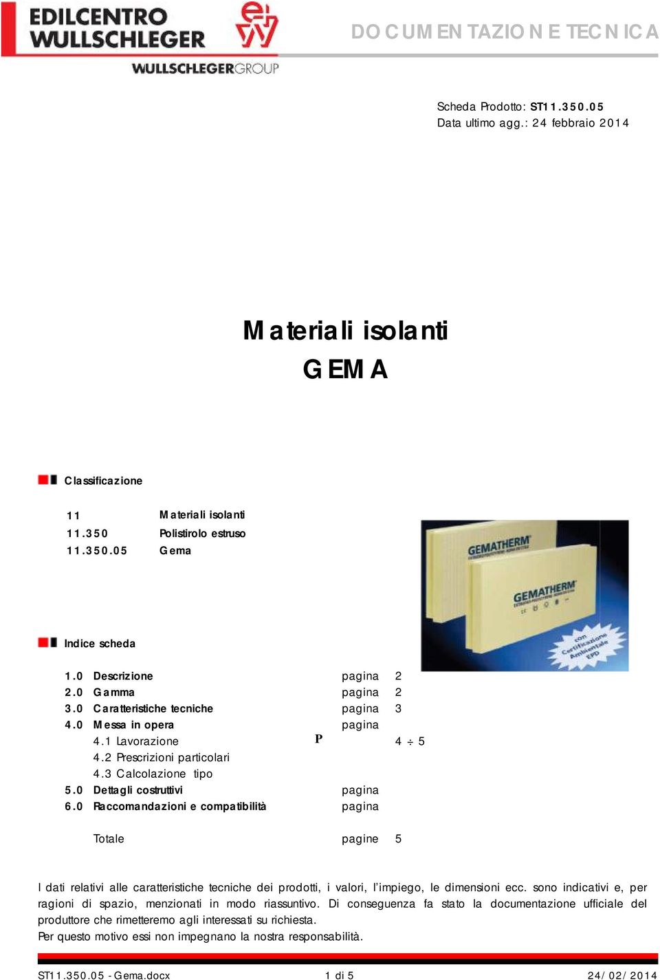 0 Dettagli costruttivi pagina 6.0 Raccomandazioni e compatibilità pagina Totale pagine 5 I dati relativi alle caratteristiche tecniche dei prodotti, i valori, l impiego, le dimensioni ecc.