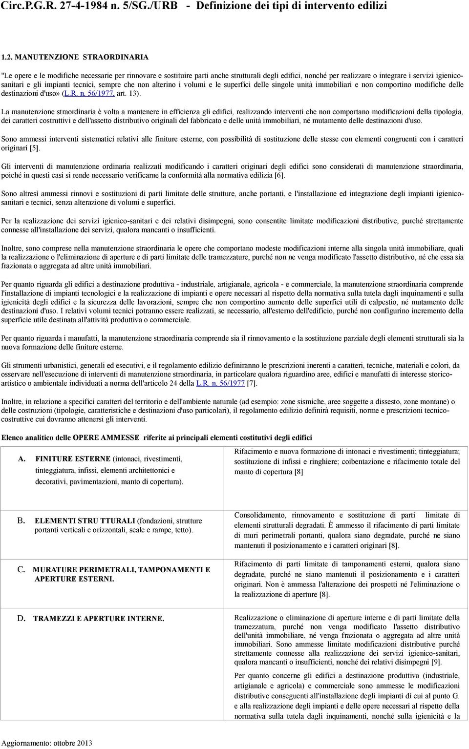 MANUTENZIONE STRAORDINARIA "Le opere e le modifiche necessarie per rinnovare e sostituire parti anche strutturali degli edifici, nonché per realizzare o integrare i servizi igienicosanitari e gli