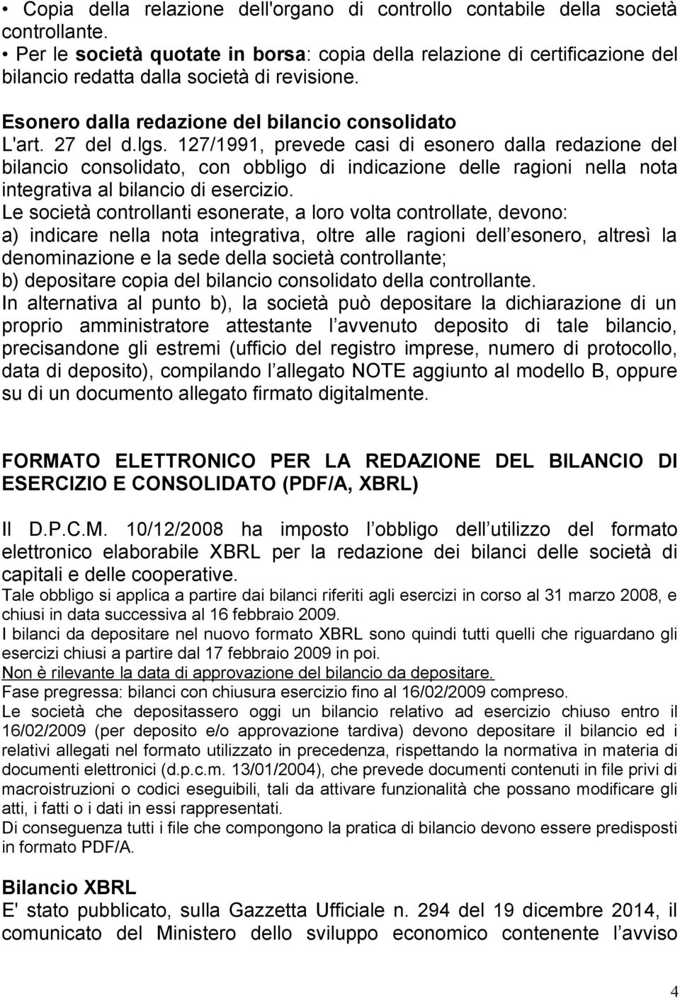 127/1991, prevede casi di esonero dalla redazione del bilancio consolidato, con obbligo di indicazione delle ragioni nella nota integrativa al bilancio di esercizio.