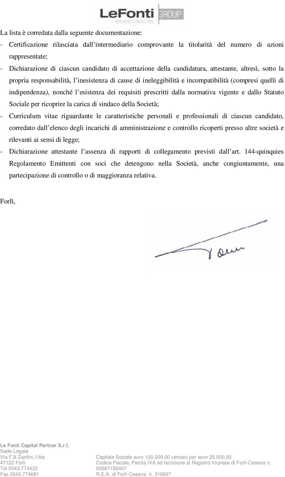 esistenza dei requisiti prescritti dalla normativa vigente e dallo Statuto Sociale per ricoprire la carica di sindaco della Società; - Curriculum vitae riguardante le caratteristiche personali e