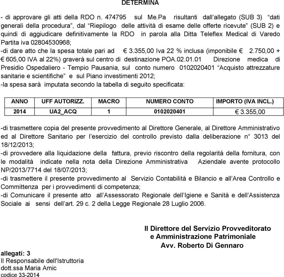 Ditta Teleflex Medical di Varedo Partita iva 02804530968; -di dare atto che la spesa totale pari ad 3.355,00 Iva 22 % inclusa (imponibile 2.