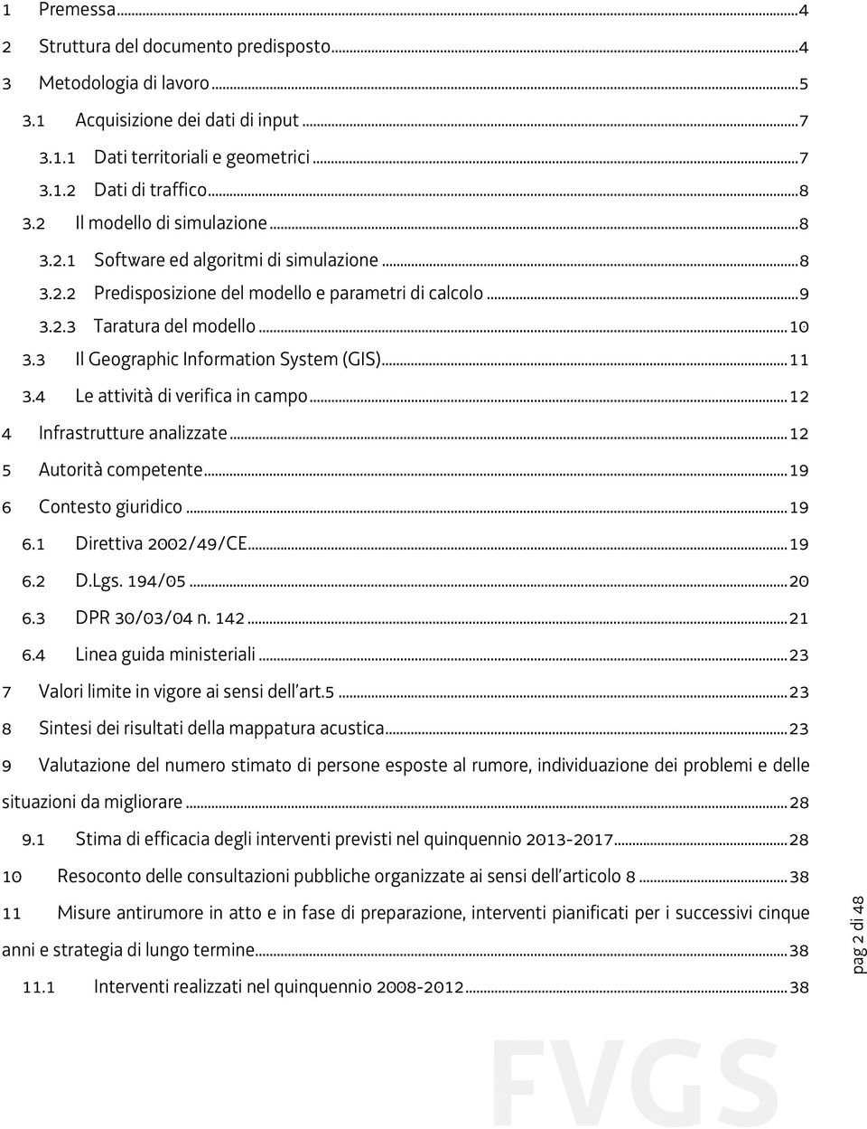 3 Il Geographic Information System (GIS)... 11 3.4 Le attività di verifica in campo... 12 4 Infrastrutture analizzate... 12 5 Autorità competente... 19 6 Contesto giuridico... 19 6.1 Direttiva 2002/49/CE.