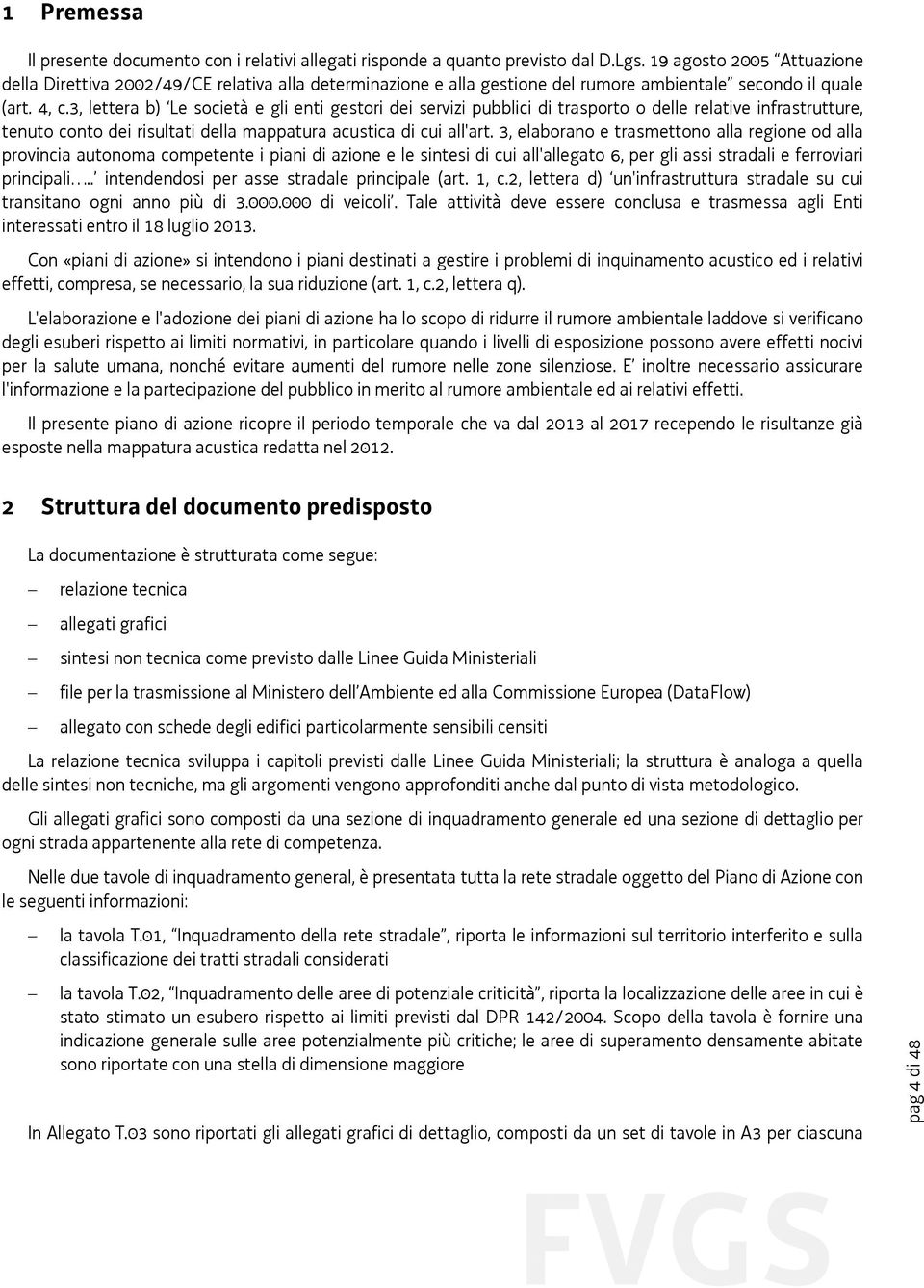 3, lettera b) Le società e gli enti gestori dei servizi pubblici di trasporto o delle relative infrastrutture, tenuto conto dei risultati della mappatura acustica di cui all'art.