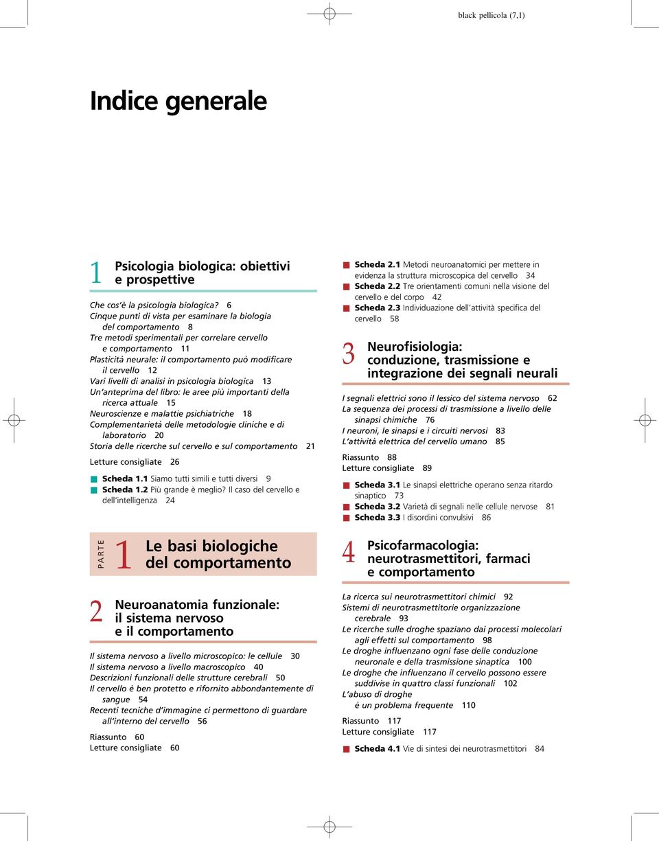 cervello 12 Vari livelli di analisi in psicologia biologica 13 Un'anteprima del libro: le aree piuá importanti della ricerca attuale 15 Neuroscienze e malattie psichiatriche 18 ComplementarietaÁ