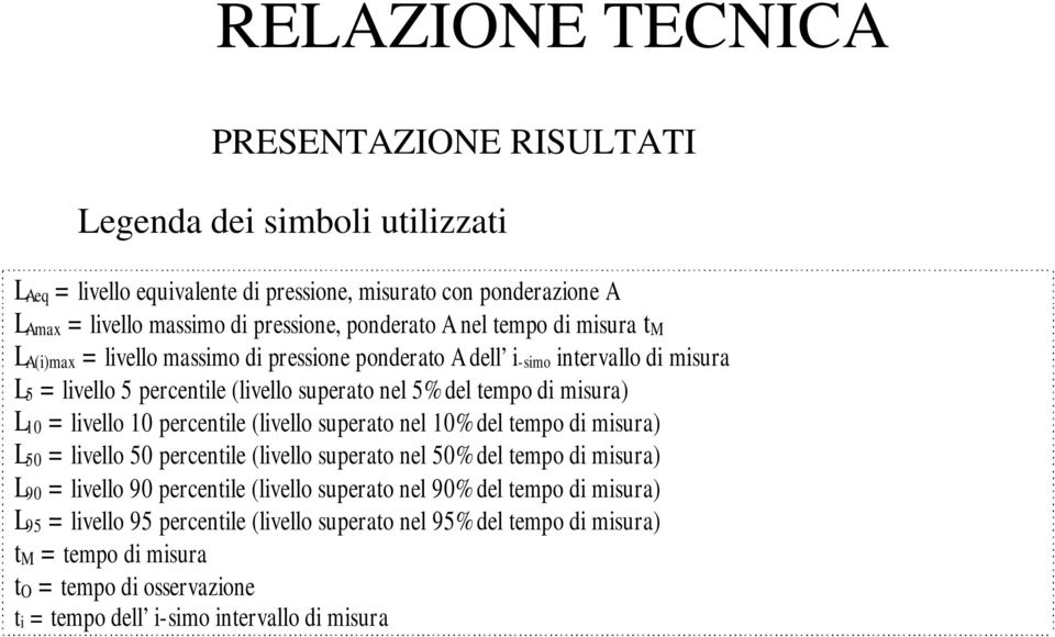 livello 10 percentile (livello superato nel 10% del tempo di misura) L 50 = livello 50 percentile (livello superato nel 50% del tempo di misura) L 90 = livello 90 percentile (livello superato