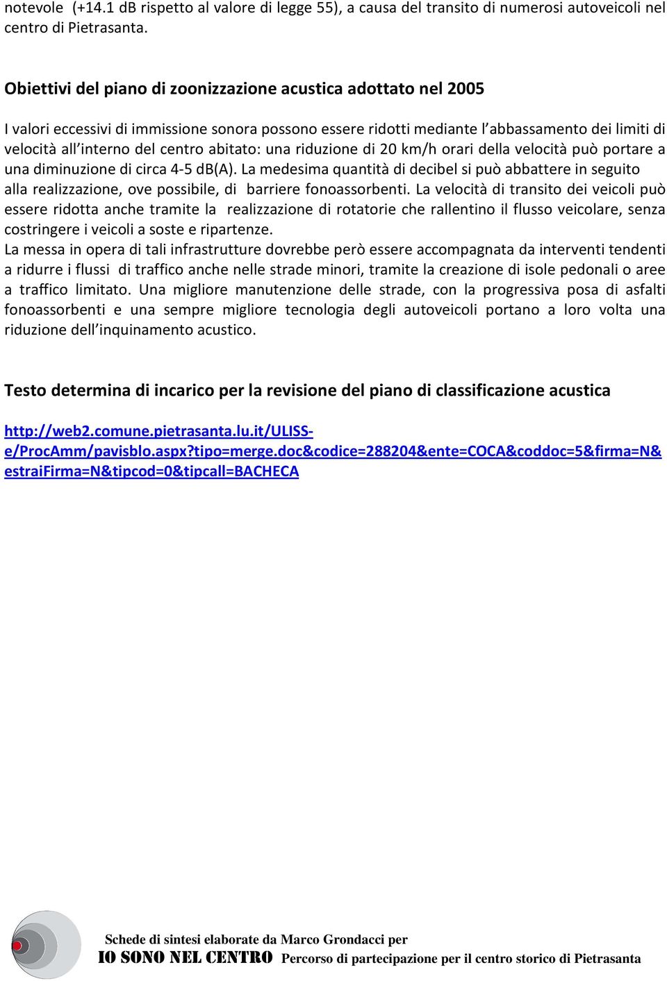 abitato: una riduzione di 20 km/h orari della velocità può portare a una diminuzione di circa 4-5 db(a).