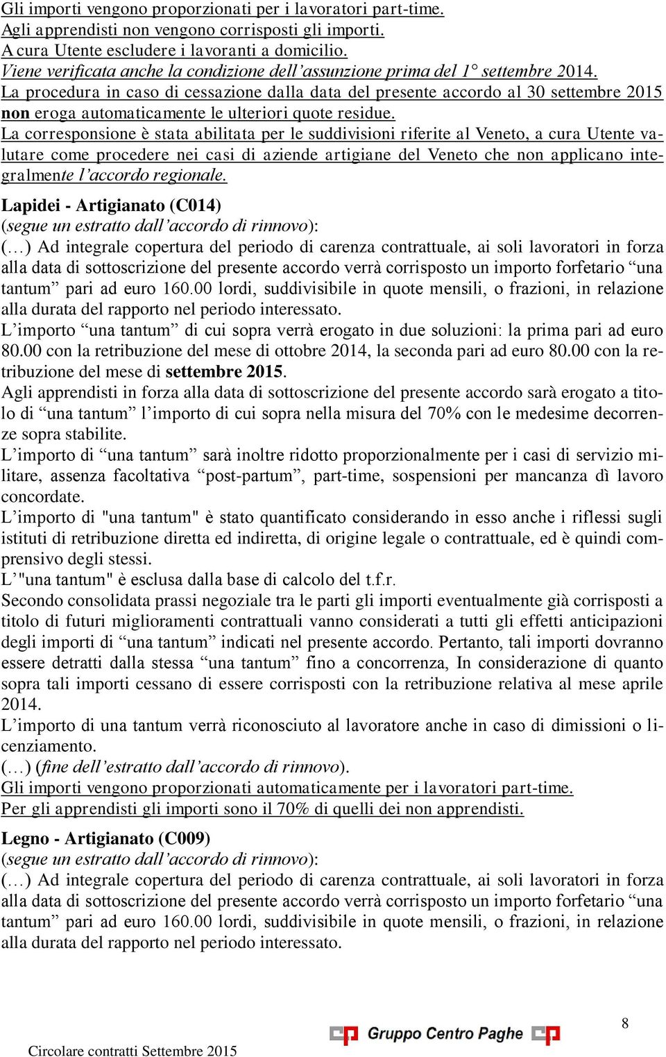 La procedura in caso di cessazione dalla data del presente accordo al 30 settembre 2015 non eroga automaticamente le ulteriori quote residue.