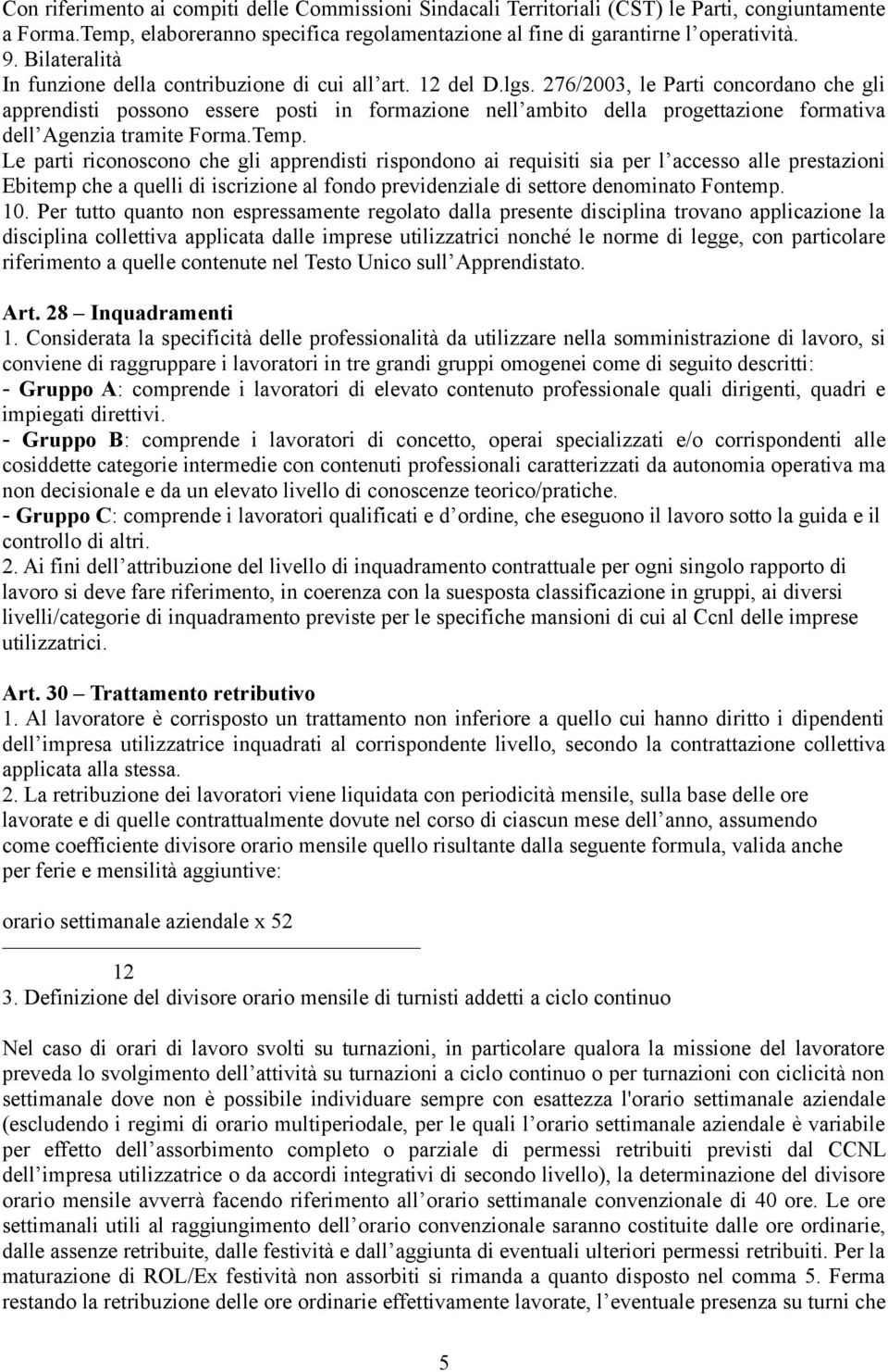 276/2003, le Parti concordano che gli apprendisti possono essere posti in formazione nell ambito della progettazione formativa dell Agenzia tramite Forma.Temp.